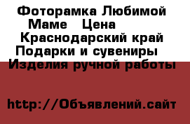 Фоторамка Любимой Маме › Цена ­ 900 - Краснодарский край Подарки и сувениры » Изделия ручной работы   